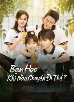 Bạn Học, Khi Nào Chuyển Đi Thế? - Phim bộ 2023